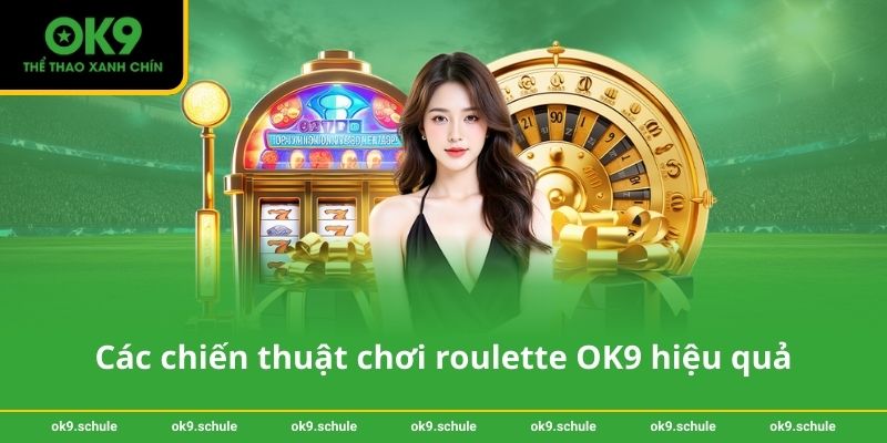 Các chiến thuật chơi roulette OK9 hiệu quả