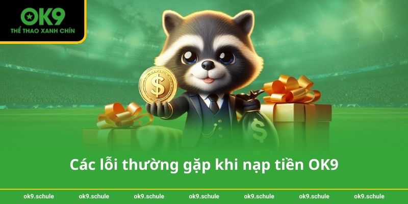 Các lỗi thường gặp khi nạp tiền OK9 và cách khắc phục
