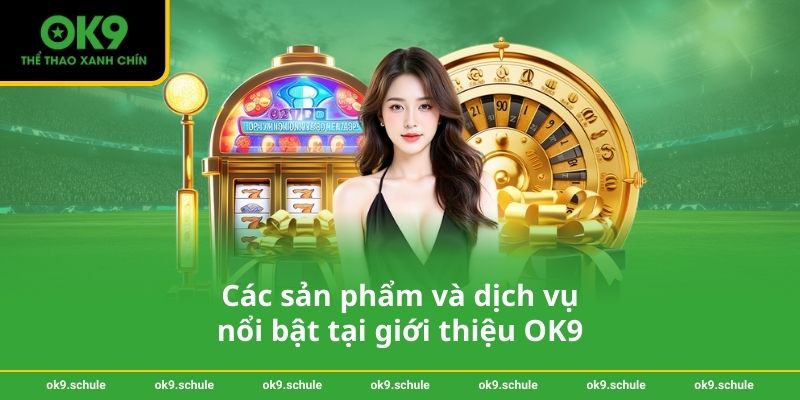 Các sản phẩm và dịch vụ nổi bật tại giới thiệu OK9