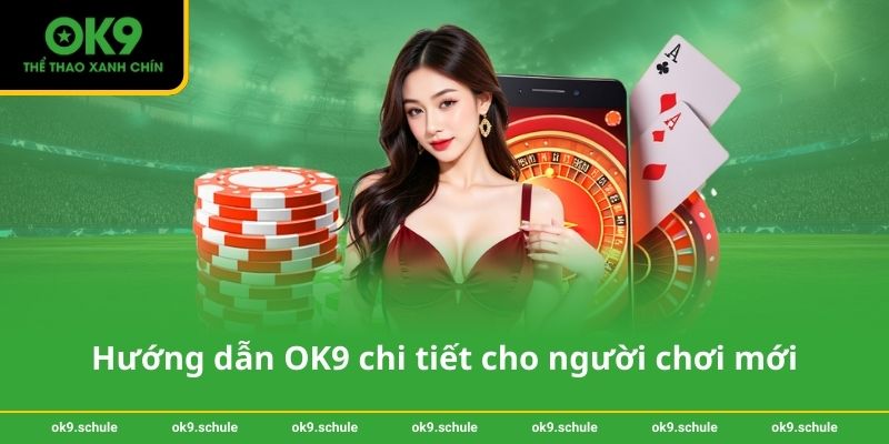 Hướng dẫn OK9 chi tiết cho người chơi mới