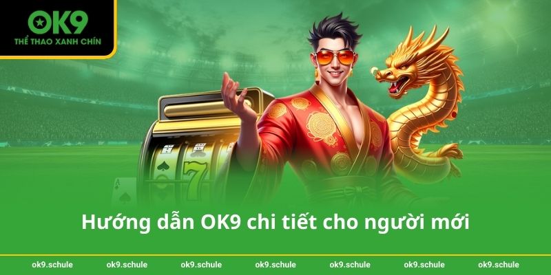Hướng dẫn OK9 chi tiết cho người mới