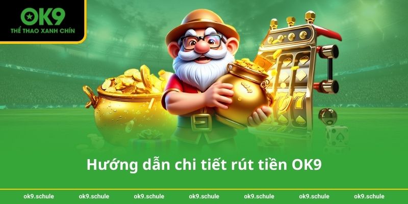 Hướng dẫn chi tiết rút tiền OK9