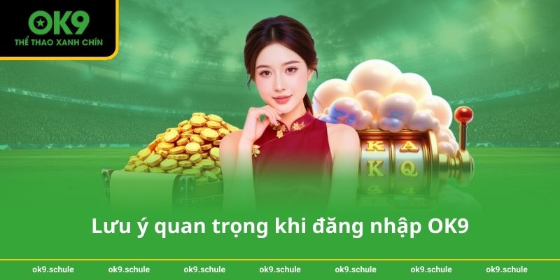 Lưu ý quan trọng khi đăng nhập OK9