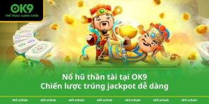 Nổ hũ thần tài tại OK9 - Chiến lược trúng jackpot dễ dàng