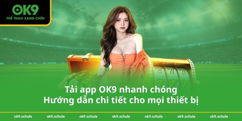 Tải app OK9 nhanh chóng - Hướng dẫn chi tiết cho mọi thiết bị