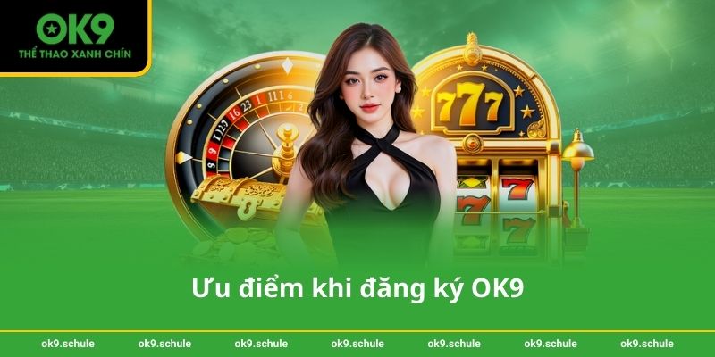 Ưu điểm khi đăng ký OK9